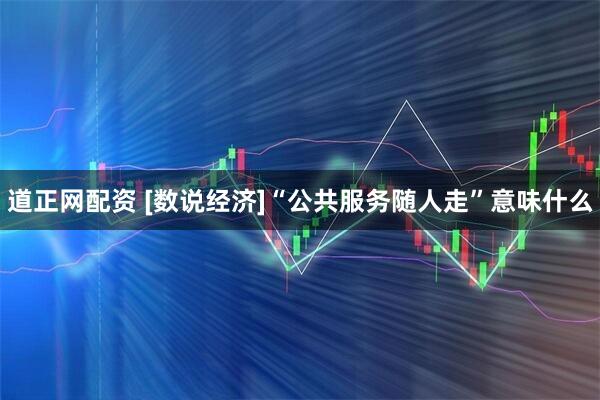 道正网配资 [数说经济]“公共服务随人走”意味什么