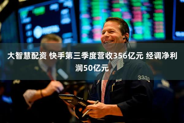 大智慧配资 快手第三季度营收356亿元 经调净利润50亿元